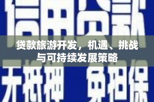 南海贷款旅游开发，机遇、挑战与可持续发展策略