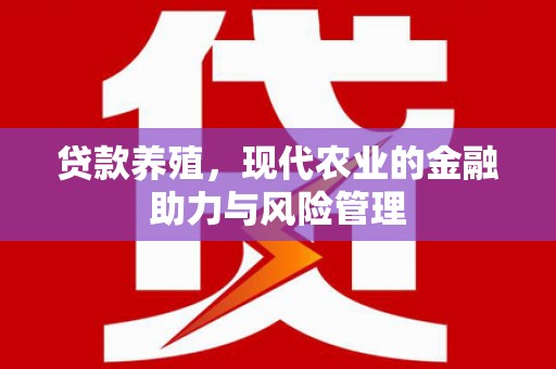南海贷款养殖，现代农业的金融助力与风险管理