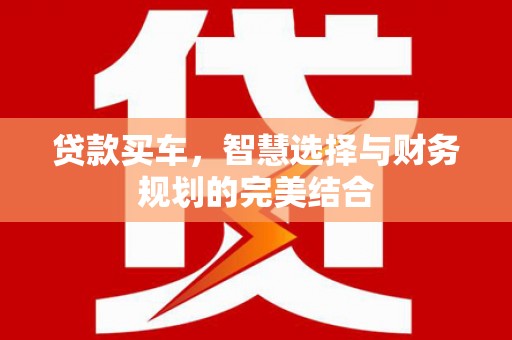 南海贷款买车，智慧选择与财务规划的完美结合