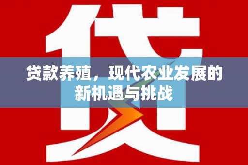 南海贷款养殖，现代农业发展的新机遇与挑战