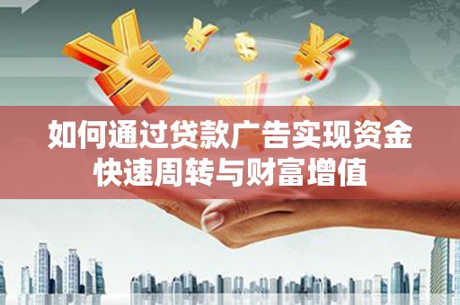 南海如何通过贷款广告实现资金快速周转与财富增值