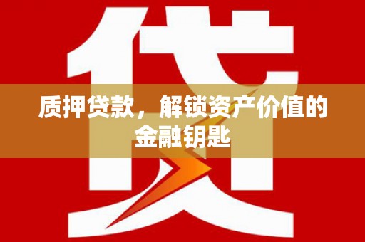 南海质押贷款，解锁资产价值的金融钥匙