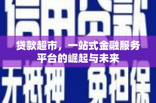 南海贷款超市，一站式金融服务平台的崛起与未来