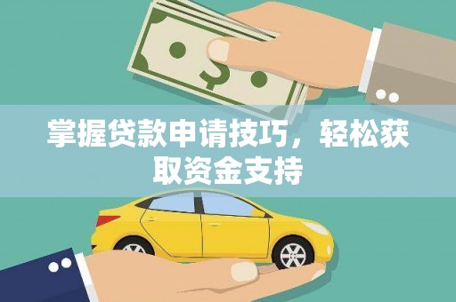 南海掌握贷款申请技巧，轻松获取资金支持