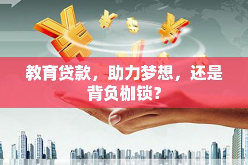 南海教育贷款，助力梦想，还是背负枷锁？
