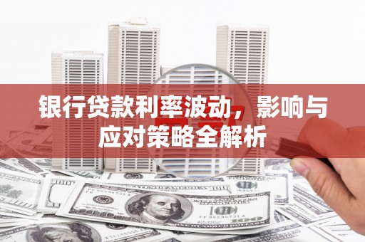 南海银行贷款利率波动，影响与应对策略全解析