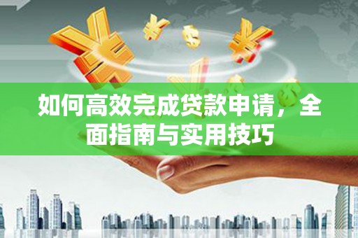南海如何高效完成贷款申请，全面指南与实用技巧