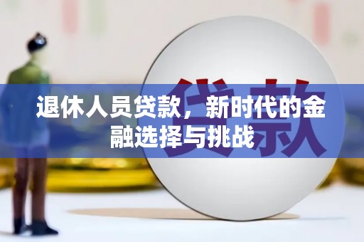 南海退休人员贷款，新时代的金融选择与挑战
