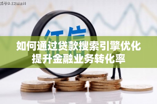 南海如何通过贷款搜索引擎优化提升金融业务转化率