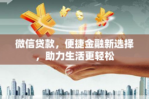 南海微信贷款，便捷金融新选择，助力生活更轻松