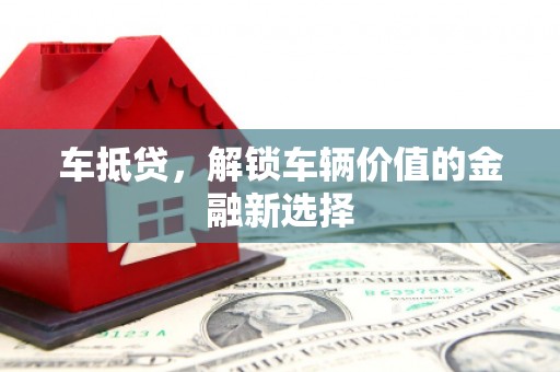 南海车抵贷，解锁车辆价值的金融新选择
