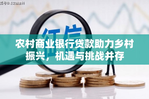 南海农村商业银行贷款助力乡村振兴，机遇与挑战并存