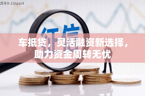 南海车抵贷，灵活融资新选择，助力资金周转无忧
