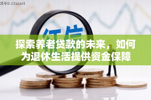 南海探索养老贷款的未来，如何为退休生活提供资金保障