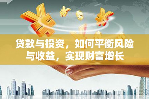 南海贷款与投资，如何平衡风险与收益，实现财富增长