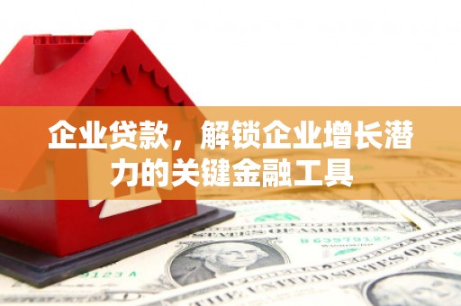 南海企业贷款，解锁企业增长潜力的关键金融工具