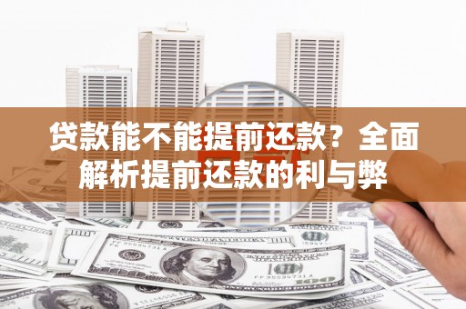 南海贷款能不能提前还款？全面解析提前还款的利与弊