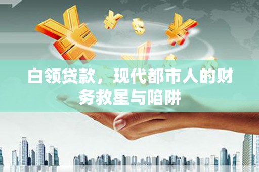 南海白领贷款，现代都市人的财务救星与陷阱