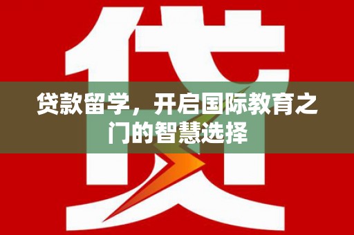 南海贷款留学，开启国际教育之门的智慧选择