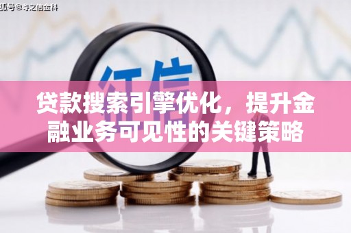 南海贷款搜索引擎优化，提升金融业务可见性的关键策略