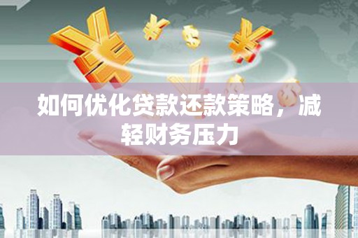 南海如何优化贷款还款策略，减轻财务压力