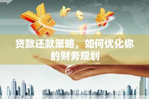 南海贷款还款策略，如何优化你的财务规划