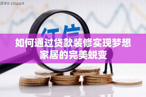 南海如何通过贷款装修实现梦想家居的完美蜕变