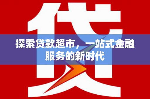 南海探索贷款超市，一站式金融服务的新时代