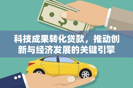 南海科技成果转化贷款，推动创新与经济发展的关键引擎