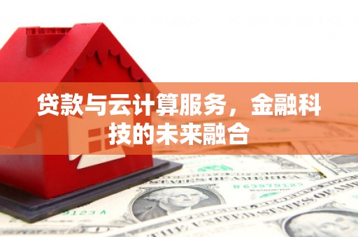 南海贷款与云计算服务，金融科技的未来融合
