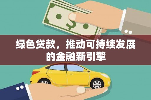 南海绿色贷款，推动可持续发展的金融新引擎