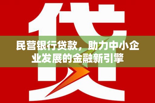 南海民营银行贷款，助力中小企业发展的金融新引擎