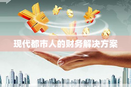 南海现代都市人的财务解决方案
