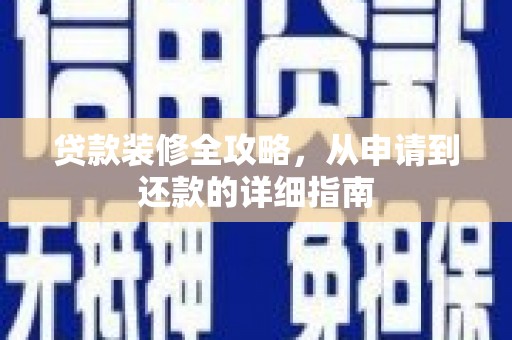南海贷款装修全攻略，从申请到还款的详细指南